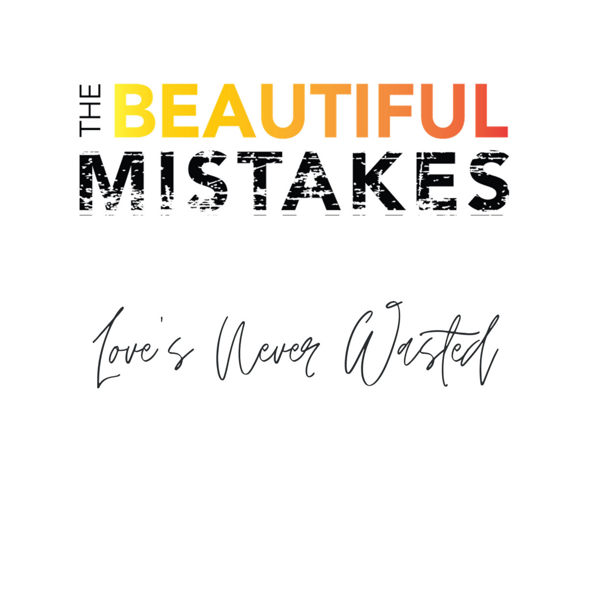 The Beautiful Mistakes - Love's Never Wasted